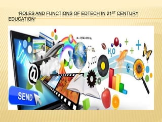“ROLES AND FUNCTIONS OF EDTECH IN 21ST CENTURY
EDUCATION”
 