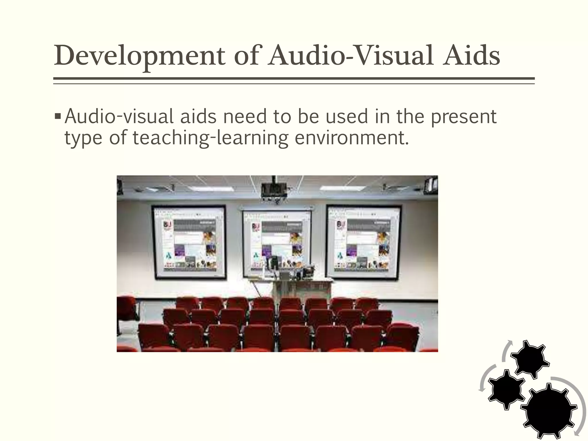 Development of Audio-Visual Aids
Audio-visual aids need to be used in the present
type of teaching-learning environment.
 