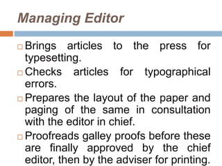 Managing Editor
 Brings articles to the press for
typesetting.
 Checks articles for typographical
errors.
 Prepares the...