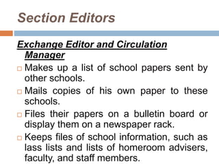 Section Editors
Exchange Editor and Circulation
Manager
 Makes up a list of school papers sent by
other schools.
 Mails ...