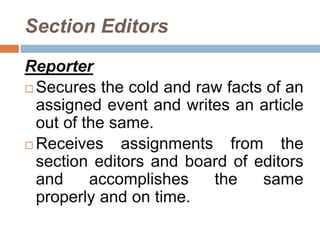 Section Editors
Reporter
 Secures the cold and raw facts of an
assigned event and writes an article
out of the same.
 Re...