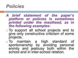 Policies
A brief statement of the paper’s
platform or policies is sometimes
printed under the masthead, as in
the followin...