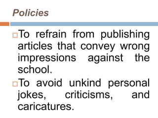 Policies
To refrain from publishing
articles that convey wrong
impressions against the
school.
To avoid unkind personal
...