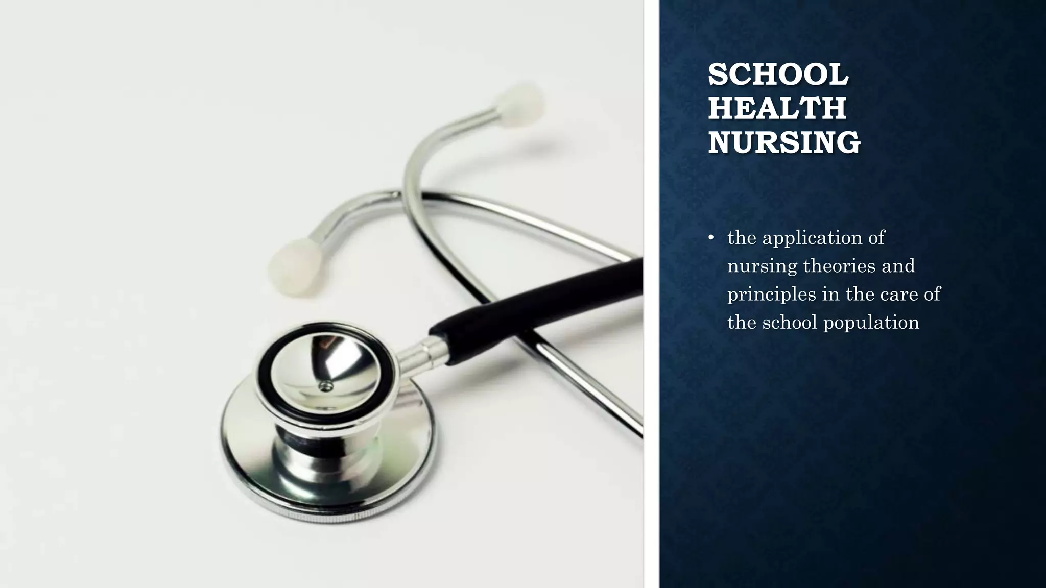 SCHOOL
HEALTH
NURSING
• the application of
nursing theories and
principles in the care of
the school population
 