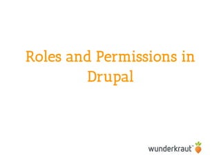 Roles and Permissions in
Drupal
 