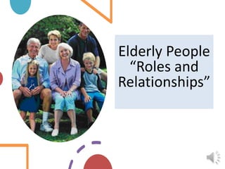 Elderly People
“Roles and
Relationships”
 