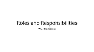 Roles and Responsibilities
WMT Productions
 