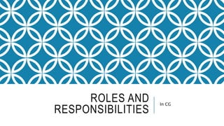 ROLES AND
RESPONSIBILITIES
In CG
 