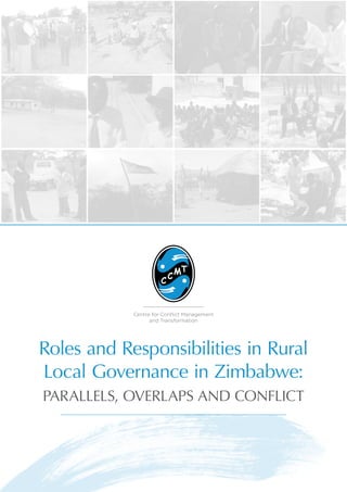 Centre for Conflict Management
and Transformation
Roles and Responsibilities in Rural
Local Governance in Zimbabwe:
PARALLELS, OVERLAPS AND CONFLICT
 
