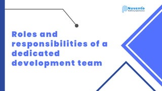 Roles and
responsibilities of a
dedicated
development team
 