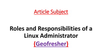 Article Subject
Roles and Responsibilities of a
Linux Administrator
(Geofresher)
 