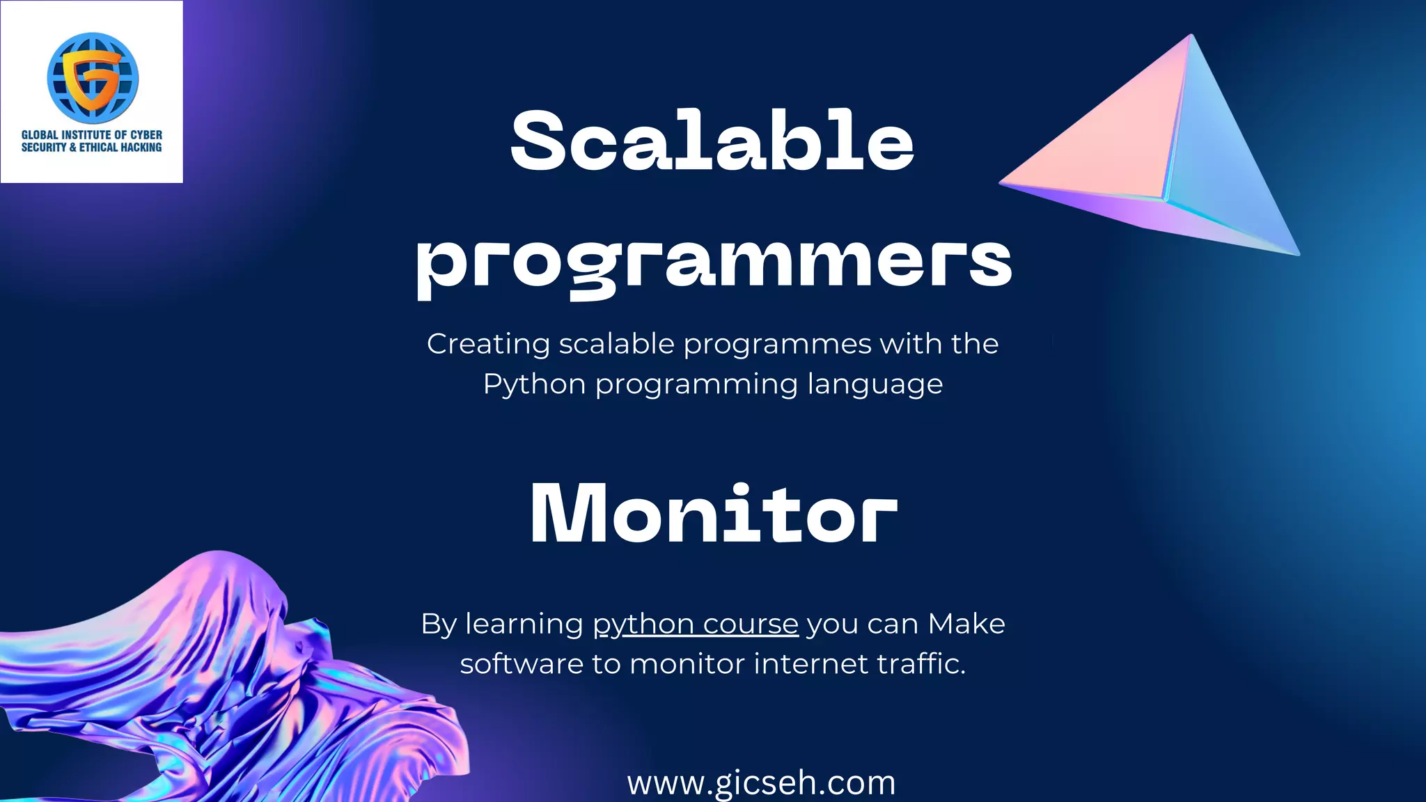Scalable
programmers
Creating scalable programmes with the
Python programming language
Monitor
By learning python course you can Make
software to monitor internet traffic.
www.gicseh.com