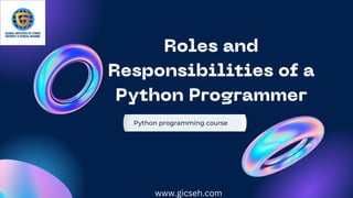 Roles and
Responsibilities of a
Python Programmer
Python programming course
www.gicseh.com
 
