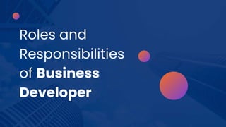 Roles and
Responsibilities
of Business
Developer
 