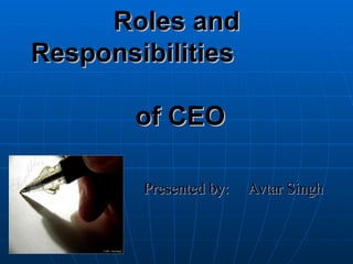 Roles and Responsibilities   of CEO Presented by:  Avtar Singh 
