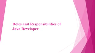 Roles and Responsibilities of
Java Developer
 