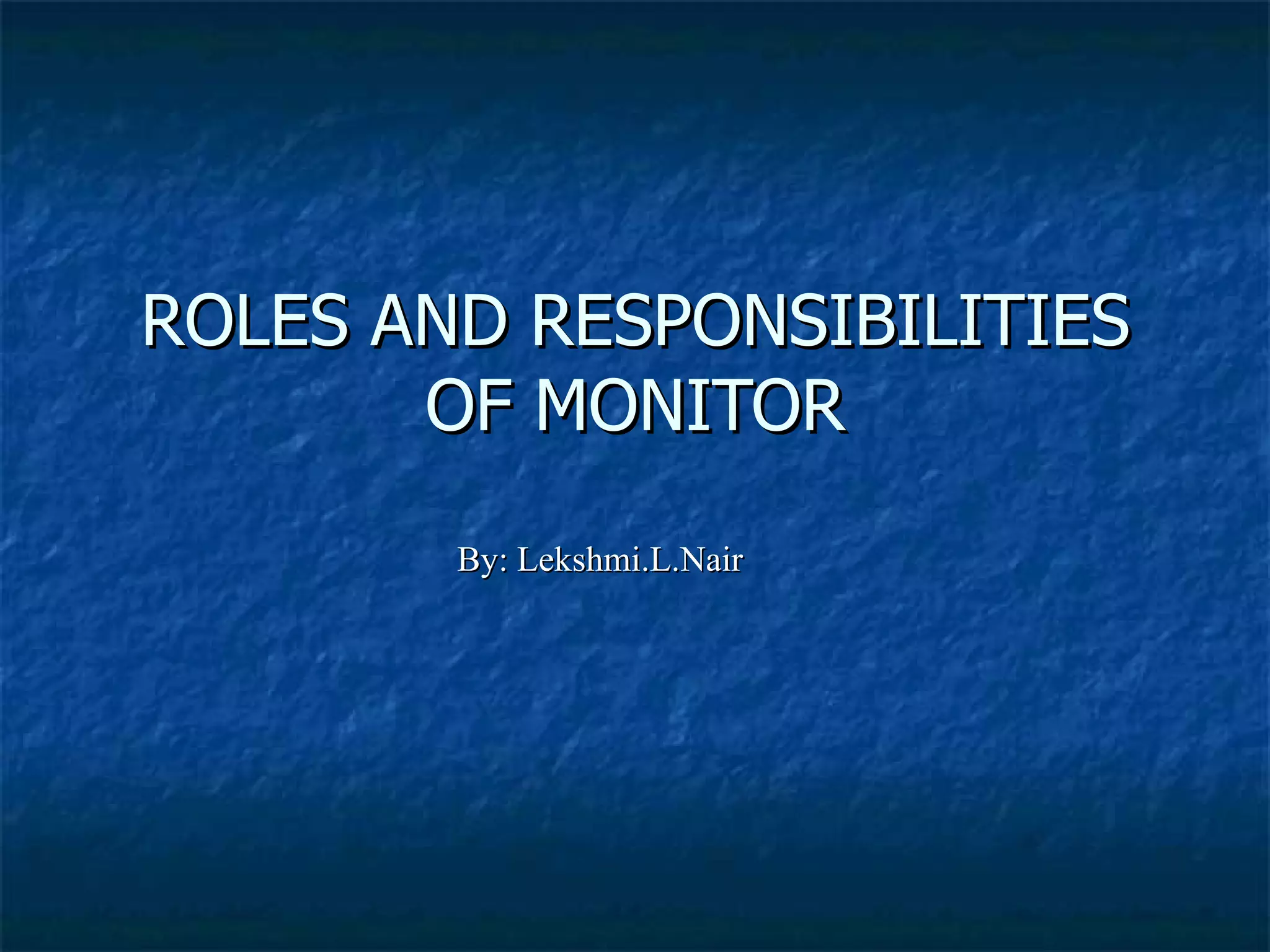 ROLES AND RESPONSIBILITIES OF MONITOR By: Lekshmi.L.Nair