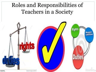 What are the roles and responsibilities of teachers in society