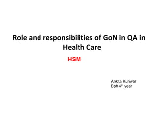Role and responsibilities of GoN in QA in
Health Care
Ankita Kunwar
Bph 4th year
HSM
 