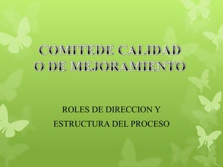 ROLES DE DIRECCION Y
ESTRUCTURA DEL PROCESO
 
