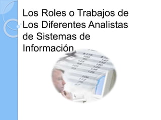 Los Roles o Trabajos de
Los Diferentes Analistas
de Sistemas de
Información.
 