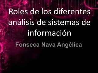 Roles de los diferentes
análisis de sistemas de
información
Fonseca Nava Angélica
 