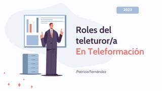 Patricia Fernández
2023
Roles del
teleturor/a
En Teleformación
 