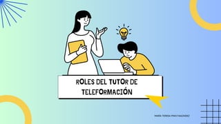 ROLES DEL TUTOR DE
TELEFORMACIÓN
MARÍA TERESA PINO FAGÚNDEZ
 