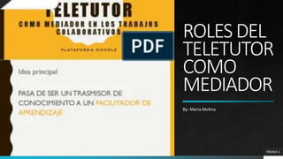 ROLESDEL
TELETUTOR
COMO
MEDIADOR
By: María Molina
PÁGINA 1
 