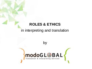ROLES & ETHICS
in interpreting and translation
by
 