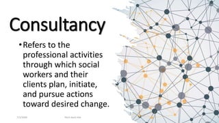 Consultancy
•Refers to the
professional activities
through which social
workers and their
clients plan, initiate,
and pursue actions
toward desired change.
7/1/20XX Pitch deck title 18
 