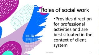Roles of social work
•Provides direction
for professional
activities and are
best situated in the
context of client
system
7/1/20XX Pitch deck title 7
 