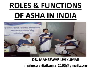 ROLES & FUNCTIONS
OF ASHA IN INDIA
DR. MAHESWARI JAIKUMAR
maheswarijaikumar2103@gmail.com
 