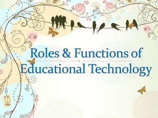 Roles &amp; functions of educational technology
