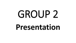 GROUP 2
Presentation
 