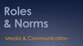 Roles
& Norms
Media & Communication
 