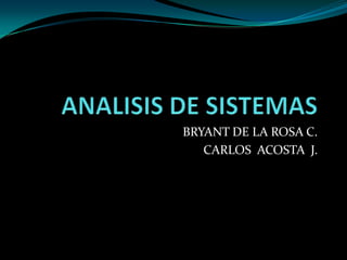 ANALISIS DE SISTEMAS BRYANT DE LA ROSA C. CARLOS  ACOSTA  J. 