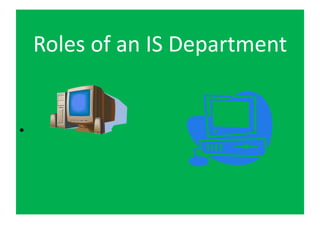 Roles of an IS Department


•
 