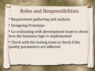 Roles and Responsibilities 
 Requirement gathering and analysis 
 Designing Prototype 
 Co-ordinating with development ...