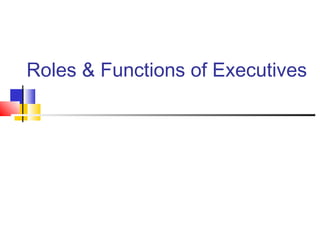 Roles & Functions of Executives
 
