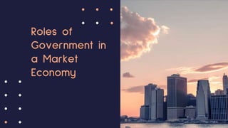 Roles of
Government in
a Market
Economy
 