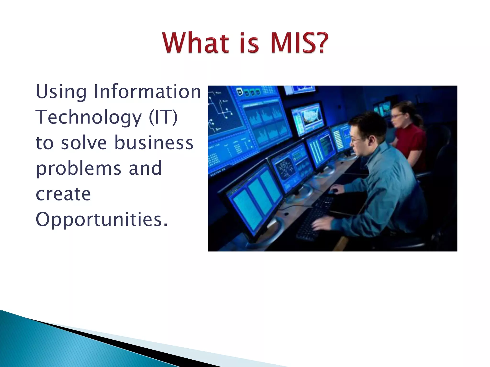 Using Information
Technology (IT)
to solve business
problems and
create
Opportunities.