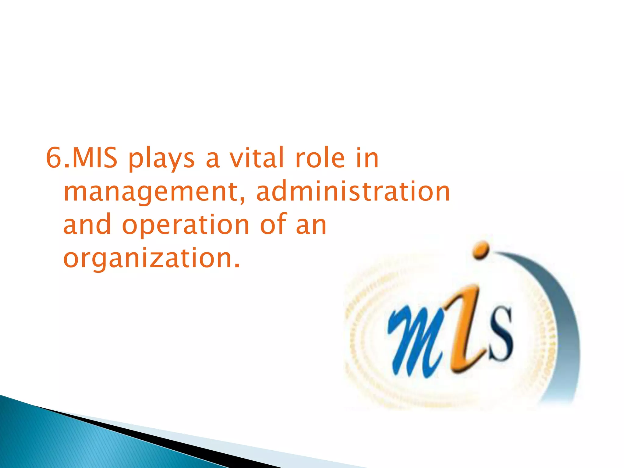6.MIS plays a vital role in
management, administration
and operation of an
organization.