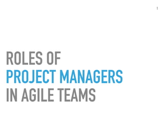 ROLES OF
PROJECT MANAGERS
IN AGILE TEAMS
1
 