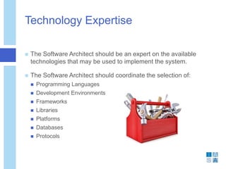 Technology Expertise
 The Software Architect should be an expert on the available
technologies that may be used to implem...