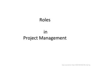 Roles
in
Project Management

Katja Leyendecker CEng C.WEM MCIWEM MSc Dipl-Ing

 