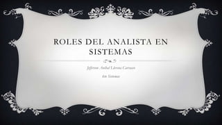 ROLES DEL ANALISTA EN
SISTEMAS
Jefferson Anibal Llerena Carrasco
6to Sistemas

 