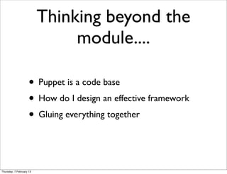 Thinking beyond the
                               module....

                     • Puppet is a code base
              ...