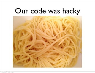 Our code was hacky




Thursday, 7 February 13
 