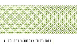 EL ROL DE TELETUTOR Y TELETUTORA
 